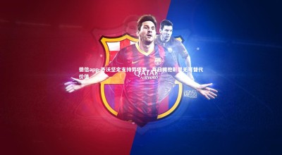 德信app-齐沃坚定支持劳塔罗，每日拥抱彰显无可替代价值