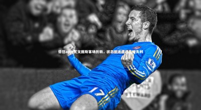 德信app-尤文图斯客场折戟，状态低迷遭遇关键失利