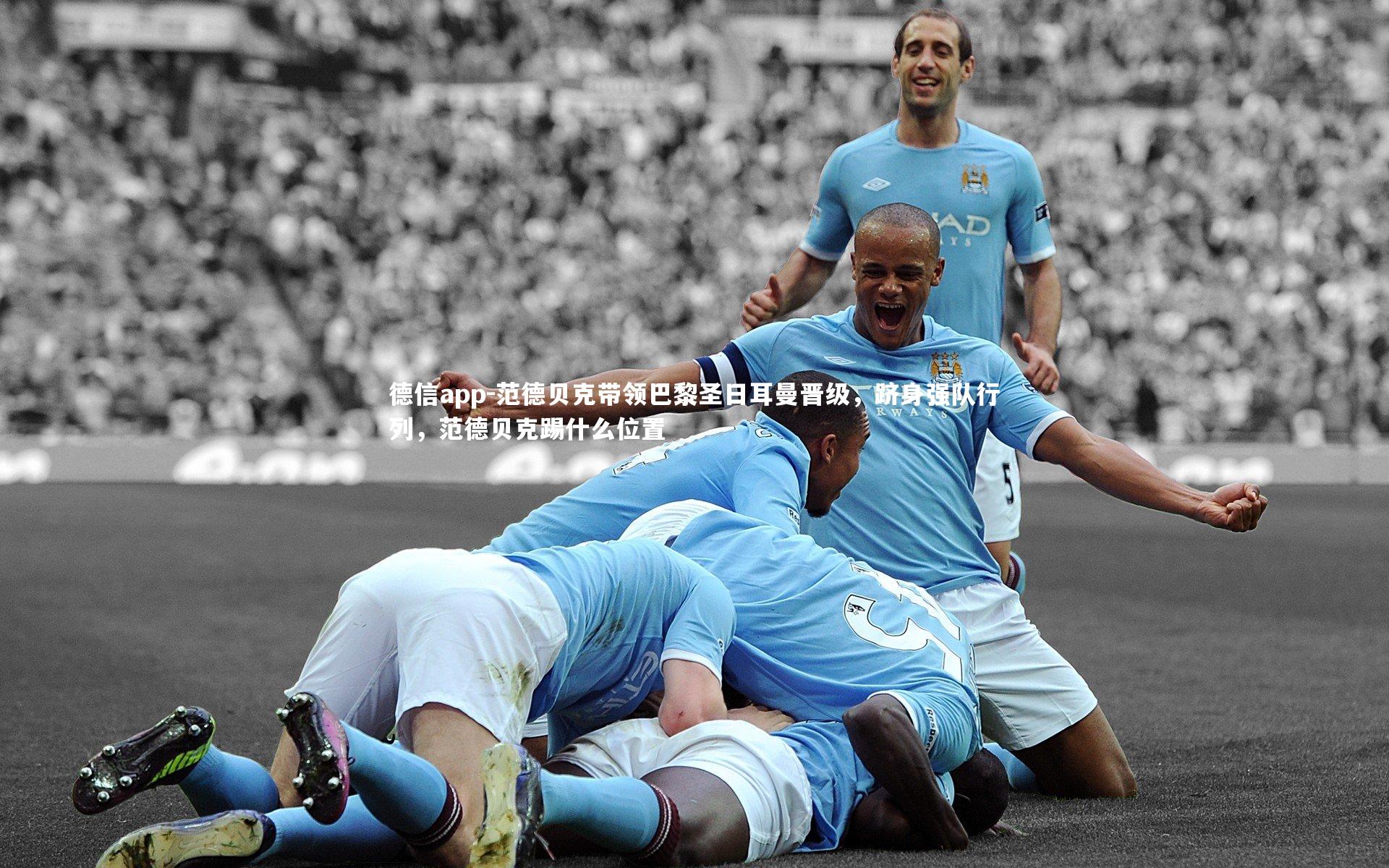 德信app-范德贝克带领巴黎圣日耳曼晋级，跻身强队行列，范德贝克踢什么位置-第2张图片-德信app