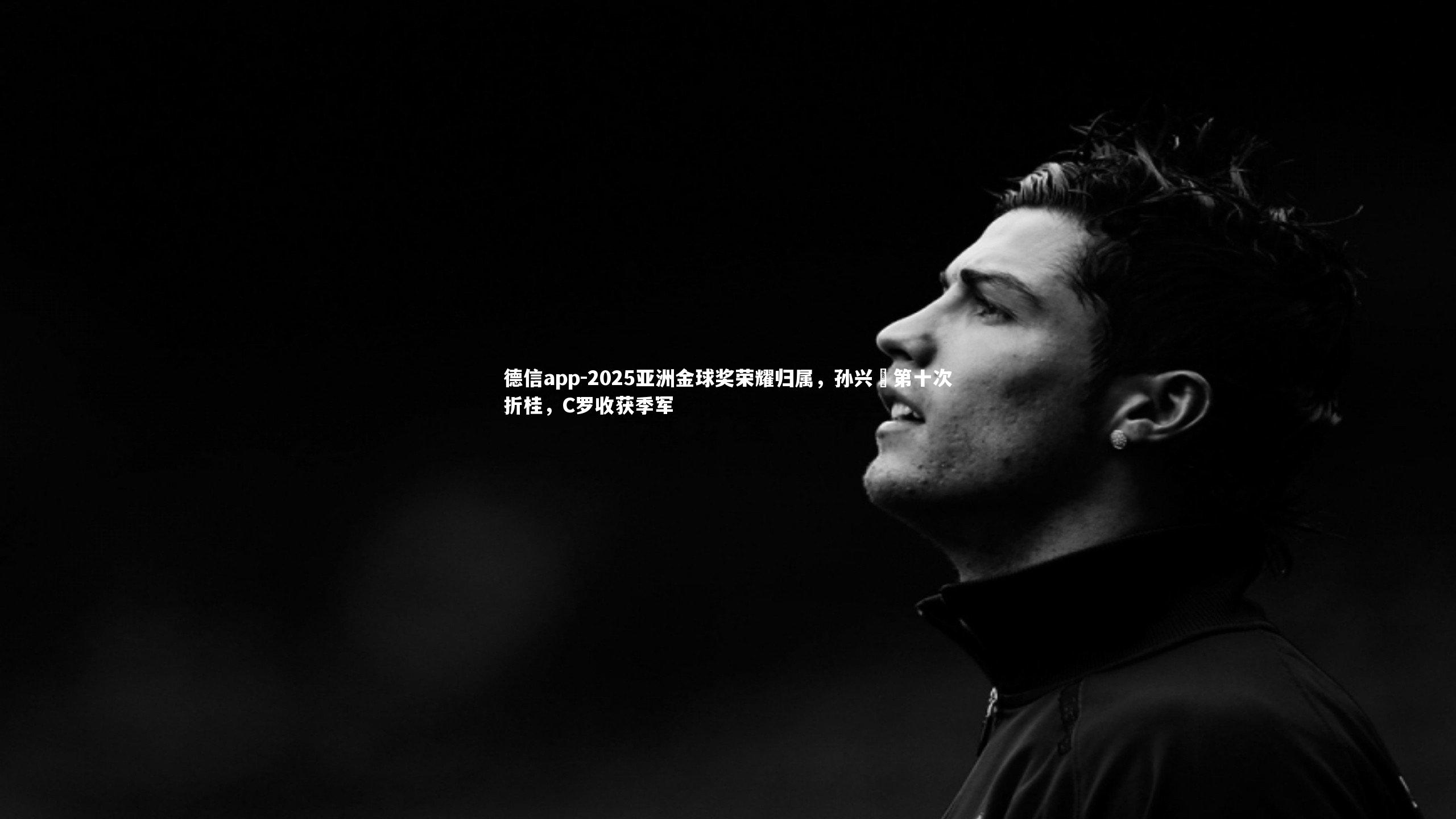 德信app-2025亚洲金球奖荣耀归属,孙兴慜第十次折桂,C罗收获季军-第1张图片-德信app 德信app-2025亚洲金球奖荣耀归属,孙兴慜第十次折桂,C罗收获季军-第1张图片-德信app