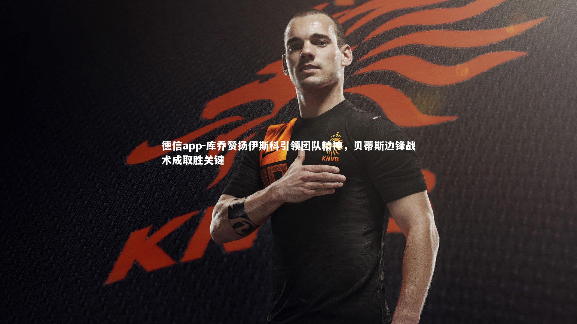 德信app-库乔赞扬伊斯科引领团队精神,贝蒂斯边锋战术成取胜关键-第2张图片-德信app 德信app-库乔赞扬伊斯科引领团队精神,贝蒂斯边锋战术成取胜关键-第2张图片-德信app