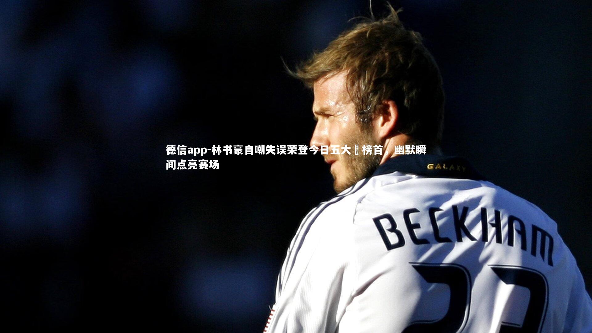 德信app-林书豪自嘲失误荣登今日五大囧榜首，幽默瞬间点亮赛场-第1张图片-德信app